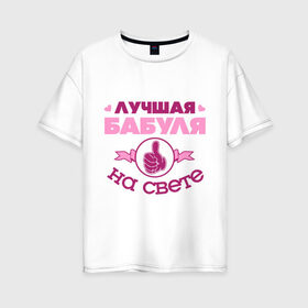 Женская футболка хлопок Oversize с принтом Лучшая бабуля в Санкт-Петербурге, 100% хлопок | свободный крой, круглый ворот, спущенный рукав, длина до линии бедер
 | бабуля | бабушка | лучшая бабуля | лучшая бабуля на свете | палец | рука | сердечки