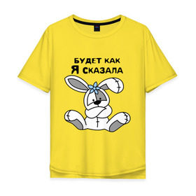 Мужская футболка хлопок Oversize с принтом Будет как я сказала в Санкт-Петербурге, 100% хлопок | свободный крой, круглый ворот, “спинка” длиннее передней части | будет как я сказала | девушкам 
подарки | зайка | кролик | прикольные