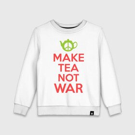 Детский свитшот хлопок с принтом Make tea not war в Санкт-Петербурге, 100% хлопок | круглый вырез горловины, эластичные манжеты, пояс и воротник | keep calm | make tea not war | прикольные надписи | чай