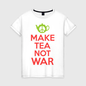 Женская футболка хлопок с принтом Make tea not war в Санкт-Петербурге, 100% хлопок | прямой крой, круглый вырез горловины, длина до линии бедер, слегка спущенное плечо | keep calm | make tea not war | прикольные надписи | чай