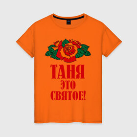 Женская футболка хлопок с принтом Таня - это святое в Санкт-Петербурге, 100% хлопок | прямой крой, круглый вырез горловины, длина до линии бедер, слегка спущенное плечо | 8 марта | идеи подарков | подарок | розочки | таня | татьяна | цветочки | это святое