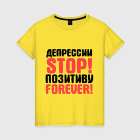 Женская футболка хлопок с принтом Депрессии STOP! в Санкт-Петербурге, 100% хлопок | прямой крой, круглый вырез горловины, длина до линии бедер, слегка спущенное плечо | депрессии stop | настроение | настрой | позитив | стоп