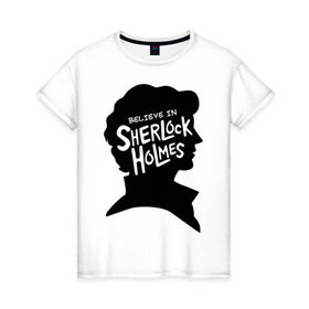 Женская футболка хлопок с принтом Believe in Sherlock в Санкт-Петербурге, 100% хлопок | прямой крой, круглый вырез горловины, длина до линии бедер, слегка спущенное плечо | believe in sherlock | категория: кино | тв | шерлок холмс