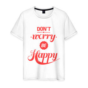 Мужская футболка хлопок с принтом Don`t worry be happy в Санкт-Петербурге, 100% хлопок | прямой крой, круглый вырез горловины, длина до линии бедер, слегка спущенное плечо. | dont worry be happy | девушкам | не волнуйтесь быть счастливым | счастье