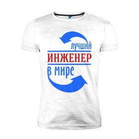 Мужская футболка премиум с принтом Лучший инженер в мире в Санкт-Петербурге, 92% хлопок, 8% лайкра | приталенный силуэт, круглый вырез ворота, длина до линии бедра, короткий рукав | инженер | лучший | лучший инженер в мире | профессии