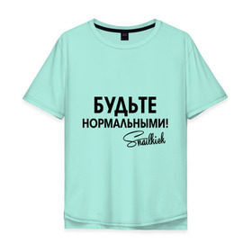 Мужская футболка хлопок Oversize с принтом Будьте нормальными в Санкт-Петербурге, 100% хлопок | свободный крой, круглый ворот, “спинка” длиннее передней части | snailkick | youtube | блогер | будьте нормальными | видеоблоггер | видеоблогер | снэйлкик | ютьюб