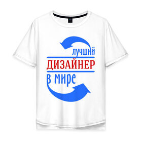 Мужская футболка хлопок Oversize с принтом Лучший дизайнер в мире в Санкт-Петербурге, 100% хлопок | свободный крой, круглый ворот, “спинка” длиннее передней части | дизайнер | лучший дизайнер | мир | профессии | творец | художник