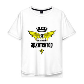 Мужская футболка хлопок Oversize с принтом Знатный архитектор в Санкт-Петербурге, 100% хлопок | свободный крой, круглый ворот, “спинка” длиннее передней части | знатный архитектор | профессии | специалист