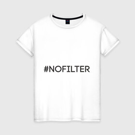 Женская футболка хлопок с принтом NoFilter в Санкт-Петербурге, 100% хлопок | прямой крой, круглый вырез горловины, длина до линии бедер, слегка спущенное плечо | instagram | no filter | nofilter | selfie | swag | инстаграм | селфи