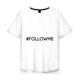 Мужская футболка хлопок Oversize с принтом FollowMe в Санкт-Петербурге, 100% хлопок | свободный крой, круглый ворот, “спинка” длиннее передней части | followme | instagram | selfie | swag | инстаграм | селфи | следуй за мной