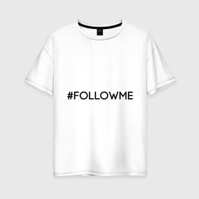 Женская футболка хлопок Oversize с принтом FollowMe в Санкт-Петербурге, 100% хлопок | свободный крой, круглый ворот, спущенный рукав, длина до линии бедер
 | followme | instagram | selfie | swag | инстаграм | селфи | следуй за мной