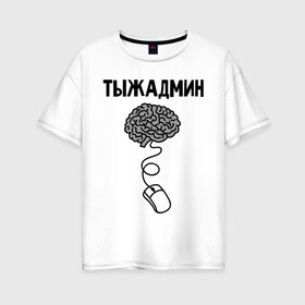Женская футболка хлопок Oversize с принтом Тыжадмин в Санкт-Петербурге, 100% хлопок | свободный крой, круглый ворот, спущенный рукав, длина до линии бедер
 | админу | сис. админ | сисадмину | системному администратору | системный администратор | ты ж админ | тыж | тыжадмин