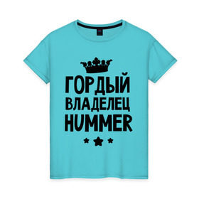Женская футболка хлопок с принтом Гордый владелец Hummer в Санкт-Петербурге, 100% хлопок | прямой крой, круглый вырез горловины, длина до линии бедер, слегка спущенное плечо | hummer | авто | гордый владелец hummer | гордый владелец хаммер | для автолюбителей | машина | машины | тачка | тачки | хамер | хаммер