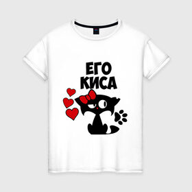 Женская футболка хлопок с принтом Его киса в Санкт-Петербурге, 100% хлопок | прямой крой, круглый вырез горловины, длина до линии бедер, слегка спущенное плечо | влюбленность | девушкам | его | киса | кошка | любовь | романтика