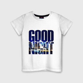 Детская футболка хлопок с принтом Good Night (спокойная ночь) в Санкт-Петербурге, 100% хлопок | круглый вырез горловины, полуприлегающий силуэт, длина до линии бедер | city | good | lights | night | вечер | город | ночь | огни | пейзаж | спокойная