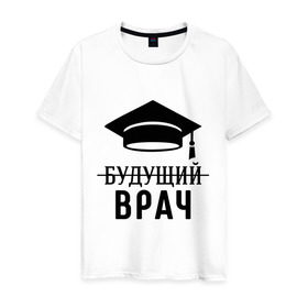 Мужская футболка хлопок с принтом Будущий врач в Санкт-Петербурге, 100% хлопок | прямой крой, круглый вырез горловины, длина до линии бедер, слегка спущенное плечо. | вручу | выпускник | доктор | студент