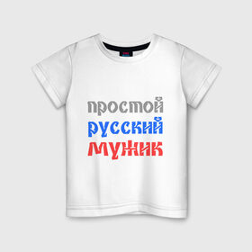 Детская футболка хлопок с принтом Простой русский мужик в Санкт-Петербурге, 100% хлопок | круглый вырез горловины, полуприлегающий силуэт, длина до линии бедер | man | russia | мужик | патриот | простой | россия | русский | рф