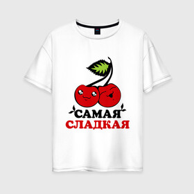 Женская футболка хлопок Oversize с принтом Самая сладкая в Санкт-Петербурге, 100% хлопок | свободный крой, круглый ворот, спущенный рукав, длина до линии бедер
 | вишня | девушка | женщина | самый | сладкий
