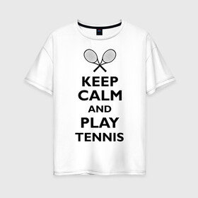 Женская футболка хлопок Oversize с принтом Play tennis в Санкт-Петербурге, 100% хлопок | свободный крой, круглый ворот, спущенный рукав, длина до линии бедер
 | ракетка | тенис | теннис | теннисист