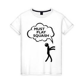 Женская футболка хлопок с принтом Must play squash в Санкт-Петербурге, 100% хлопок | прямой крой, круглый вырез горловины, длина до линии бедер, слегка спущенное плечо | squash | ракетка | сквош