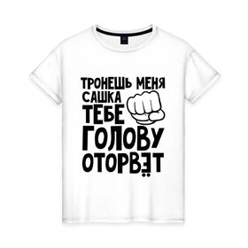 Женская футболка хлопок с принтом Сашка голову оторвет в Санкт-Петербурге, 100% хлопок | прямой крой, круглый вырез горловины, длина до линии бедер, слегка спущенное плечо | 