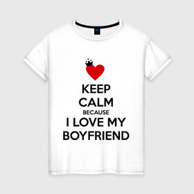 Женская футболка хлопок с принтом I love my boyfriend в Санкт-Петербурге, 100% хлопок | прямой крой, круглый вырез горловины, длина до линии бедер, слегка спущенное плечо | boyfriend | calm | keep | love | бойфренд | люблю | парень | сохраняй | спокойствие