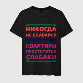 Мужская футболка хлопок с принтом Никогда не сдавайся в Санкт-Петербурге, 100% хлопок | прямой крой, круглый вырез горловины, длина до линии бедер, слегка спущенное плечо. | квартиры | никогда | сдавайся | слабаки