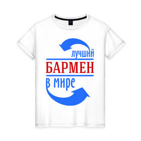 Женская футболка хлопок с принтом Лучший бармен в мире в Санкт-Петербурге, 100% хлопок | прямой крой, круглый вырез горловины, длина до линии бедер, слегка спущенное плечо | бариста | бармен | лучший | мир | профессия | специалист | стрелочки