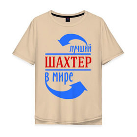 Мужская футболка хлопок Oversize с принтом Лучший шахтёр в мире в Санкт-Петербурге, 100% хлопок | свободный крой, круглый ворот, “спинка” длиннее передней части | горняк | лучший | мир | профессия | специалист | стрелочки | шахтер