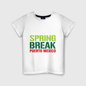 Детская футболка хлопок с принтом Spring break Puerto Mexico в Санкт-Петербурге, 100% хлопок | круглый вырез горловины, полуприлегающий силуэт, длина до линии бедер | break | mexico | puerto | spring | ботан | мачо