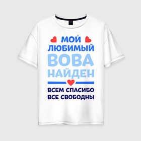 Женская футболка хлопок Oversize с принтом Мой любимый Вова в Санкт-Петербурге, 100% хлопок | свободный крой, круглый ворот, спущенный рукав, длина до линии бедер
 | Тематика изображения на принте: владимир | вова | володя | любимый | мой | найден | свободны | спасибо