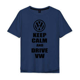 Мужская футболка хлопок Oversize с принтом Keep calm and drive vw в Санкт-Петербурге, 100% хлопок | свободный крой, круглый ворот, “спинка” длиннее передней части | calm | drive | keep | volkswagen | веди | води | вольксваген | оставайся | сохраняй | спокойствие