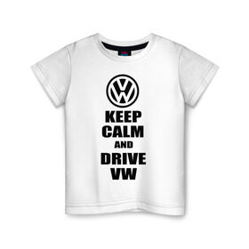 Детская футболка хлопок с принтом Keep calm and drive vw в Санкт-Петербурге, 100% хлопок | круглый вырез горловины, полуприлегающий силуэт, длина до линии бедер | Тематика изображения на принте: calm | drive | keep | volkswagen | веди | води | вольксваген | оставайся | сохраняй | спокойствие