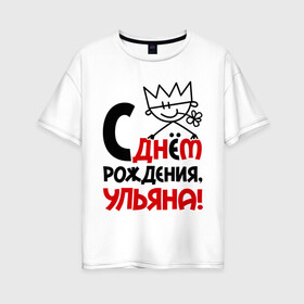 Женская футболка хлопок Oversize с принтом С днём рождения Ульяна в Санкт-Петербурге, 100% хлопок | свободный крой, круглый ворот, спущенный рукав, длина до линии бедер
 | день | днем | корона | рождения | ульяна | уля