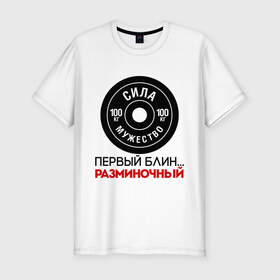 Мужская футболка премиум с принтом Первый блин разминочный в Санкт-Петербурге, 92% хлопок, 8% лайкра | приталенный силуэт, круглый вырез ворота, длина до линии бедра, короткий рукав | блин | мужество | разминка | сила | спорт | спорт зал