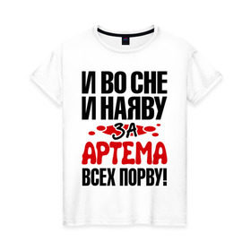 Женская футболка хлопок с принтом за Артема всех порву в Санкт-Петербурге, 100% хлопок | прямой крой, круглый вырез горловины, длина до линии бедер, слегка спущенное плечо | артём | за артема всех порву | имена 
любимый | имена любимых парней