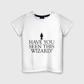 Детская футболка хлопок с принтом Have you seen this wizard? в Санкт-Петербурге, 100% хлопок | круглый вырез горловины, полуприлегающий силуэт, длина до линии бедер | Тематика изображения на принте: 