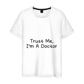 Мужская футболка хлопок с принтом Trust me, I`m A Doctor в Санкт-Петербурге, 100% хлопок | прямой крой, круглый вырез горловины, длина до линии бедер, слегка спущенное плечо. | 