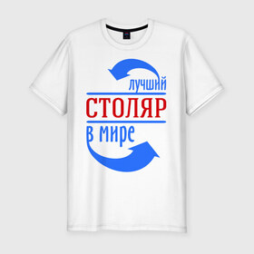 Мужская футболка премиум с принтом Лучший столяр в мире в Санкт-Петербурге, 92% хлопок, 8% лайкра | приталенный силуэт, круглый вырез ворота, длина до линии бедра, короткий рукав | 