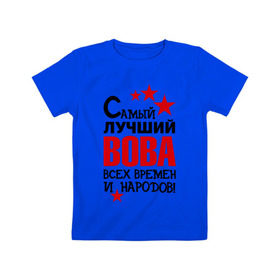 Детская футболка хлопок с принтом Самый лучший Вова в Санкт-Петербурге, 100% хлопок | круглый вырез горловины, полуприлегающий силуэт, длина до линии бедер | владимир | вова | володя | времен | всех | лучший | народов | самый