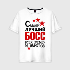 Женская футболка хлопок Oversize с принтом Самый лучший босс в Санкт-Петербурге, 100% хлопок | свободный крой, круглый ворот, спущенный рукав, длина до линии бедер
 | 