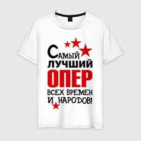Мужская футболка хлопок с принтом Самый лучший Опер в Санкт-Петербурге, 100% хлопок | прямой крой, круглый вырез горловины, длина до линии бедер, слегка спущенное плечо. | самый лучший опер