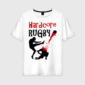 Женская футболка хлопок Oversize с принтом Hardcore Rugby в Санкт-Петербурге, 100% хлопок | свободный крой, круглый ворот, спущенный рукав, длина до линии бедер
 | Тематика изображения на принте: регби