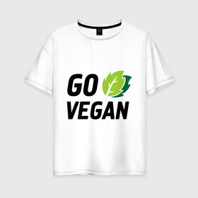 Женская футболка хлопок Oversize с принтом Go vegan в Санкт-Петербурге, 100% хлопок | свободный крой, круглый ворот, спущенный рукав, длина до линии бедер
 | go | vegan | будь | веган | вегетарианец | здоровье