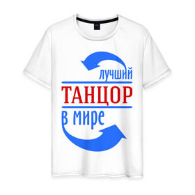 Мужская футболка хлопок с принтом Лучший танцор в мире в Санкт-Петербурге, 100% хлопок | прямой крой, круглый вырез горловины, длина до линии бедер, слегка спущенное плечо. | лучший танцор в мире | профессии | работа | танцор