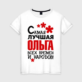 Женская футболка хлопок с принтом Самая лучшая Ольга в Санкт-Петербурге, 100% хлопок | прямой крой, круглый вырез горловины, длина до линии бедер, слегка спущенное плечо | имена | оля | самая лучшая ольга