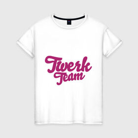 Женская футболка хлопок с принтом Twerk team в Санкт-Петербурге, 100% хлопок | прямой крой, круглый вырез горловины, длина до линии бедер, слегка спущенное плечо | twerc | twerk | twerk dance | twerk it | twerk team | тверк | тверк денс