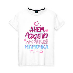 Женская футболка хлопок с принтом С днем рождения мамочка в Санкт-Петербурге, 100% хлопок | прямой крой, круглый вырез горловины, длина до линии бедер, слегка спущенное плечо | happy birthday | день рождения | мама | мамочка | праздник