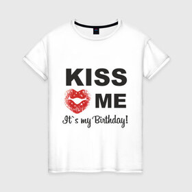Женская футболка хлопок с принтом Kiss me в Санкт-Петербурге, 100% хлопок | прямой крой, круглый вырез горловины, длина до линии бедер, слегка спущенное плечо | happy birthday | день рождения | подарки. торт | праздники | хэппи бездэй