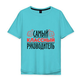 Мужская футболка хлопок Oversize с принтом Самый классный руководитель в Санкт-Петербурге, 100% хлопок | свободный крой, круглый ворот, “спинка” длиннее передней части | класс | классный руководитель | преподаватель | учитель | школа
